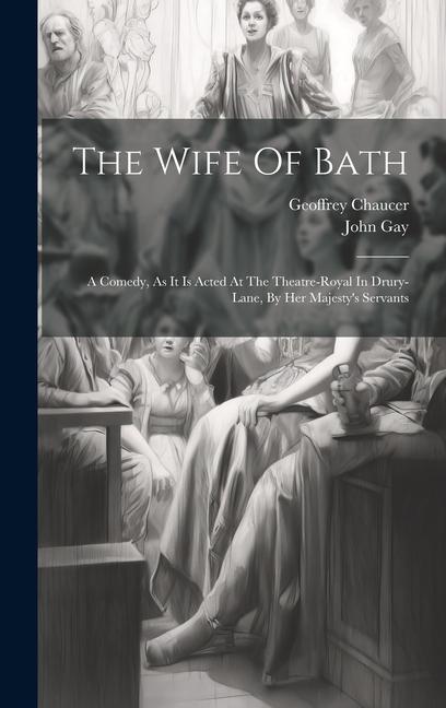 The Wife Of Bath: A Comedy As It Is Acted At The Theatre-royal In Drury-lane By Her Majesty‘s Servants