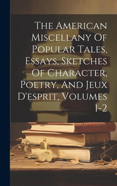 The American Miscellany Of Popular Tales Essays Sketches Of Character Poetry And Jeux D‘esprit Volumes 1-2