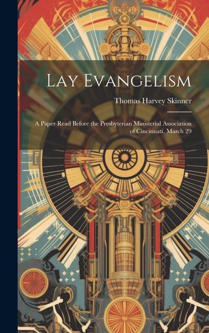 Lay Evangelism: A Paper Read Before the Presbyterian Ministerial Association of Cincinnati March 29