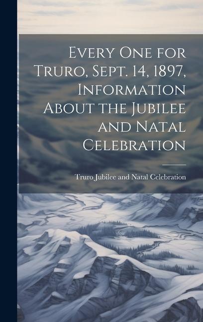 Every one for Truro Sept. 14 1897 Information About the Jubilee and Natal Celebration