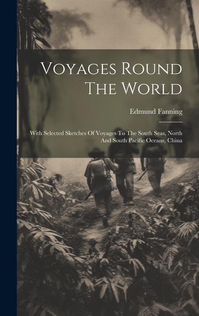 Voyages Round The World: With Selected Sketches Of Voyages To The South Seas North And South Pacific Oceans China