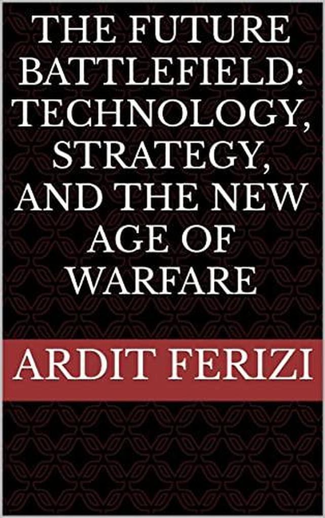 The Future Battlefield: Technology Strategy and the New Age of Warfare
