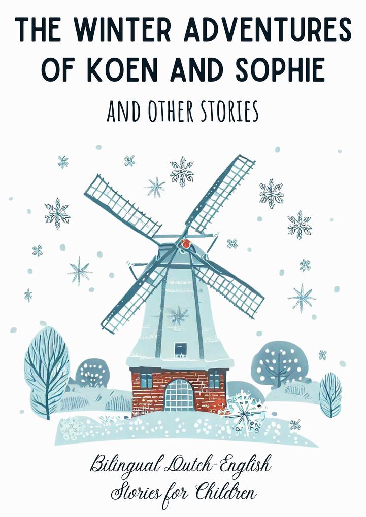The Winter Adventures of Koen and Sophie and Other Stories: Bilingual Dutch-English Stories for Children