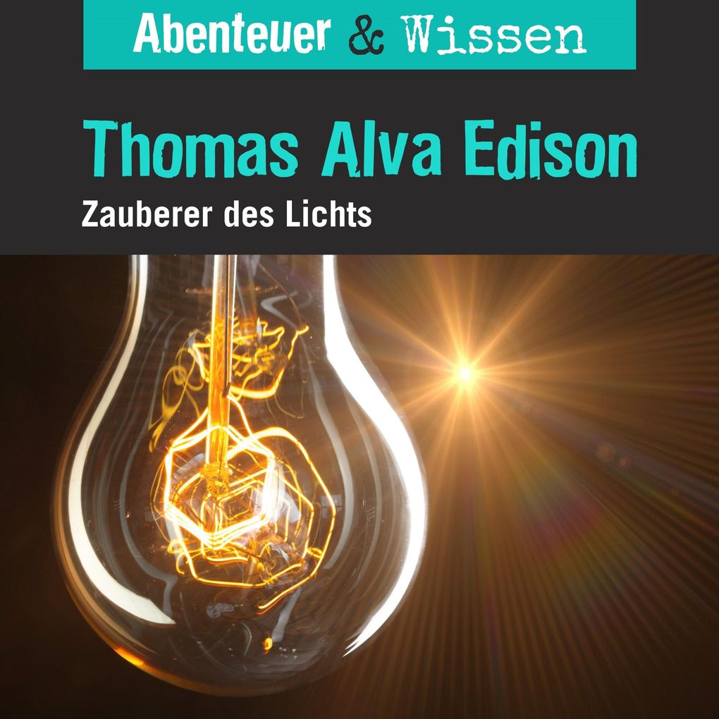 Abenteuer & Wissen Thomas Alva Edison - Zauberer des Lichts