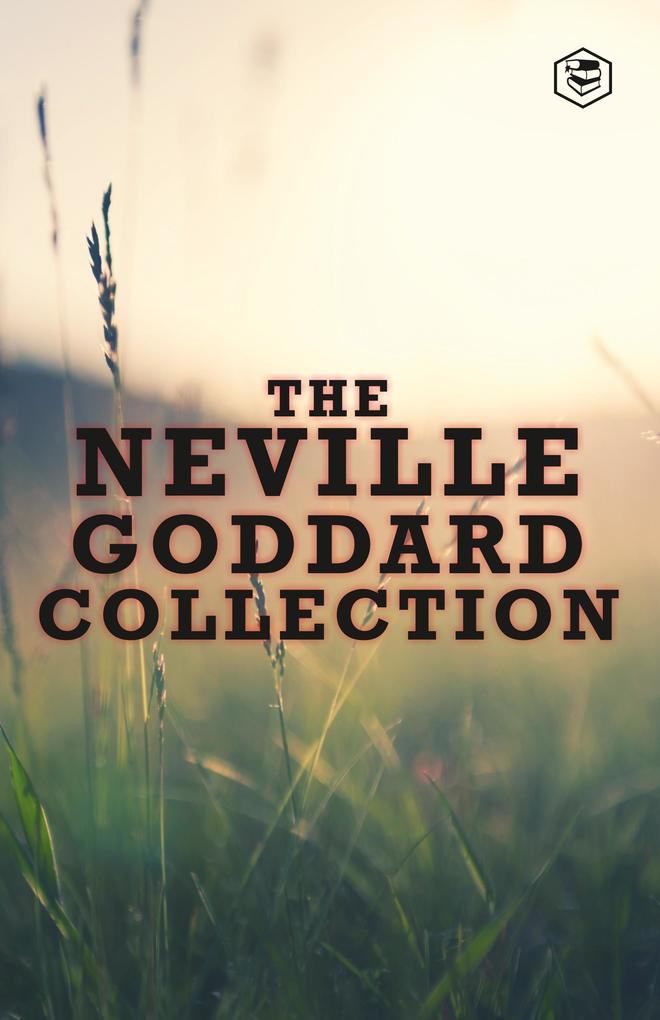 The Neville Goddard Collection (Paperback) - Awakened Imagination Be What You Wish Feeling Is The Secret The Power of Awareness & The Secret of Imagining
