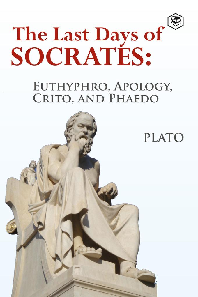 The Last Days of Socrates: Euthyphro Apology Crito and Phaedo
