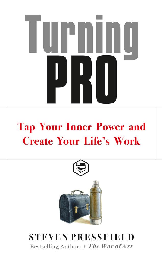 Turning Pro: Tap Your Inner Power and Create Your Life‘s Work
