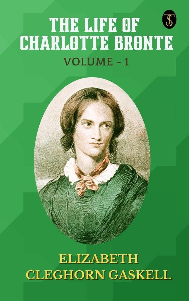 The Life of Charlotte Bronte - Volume 1
