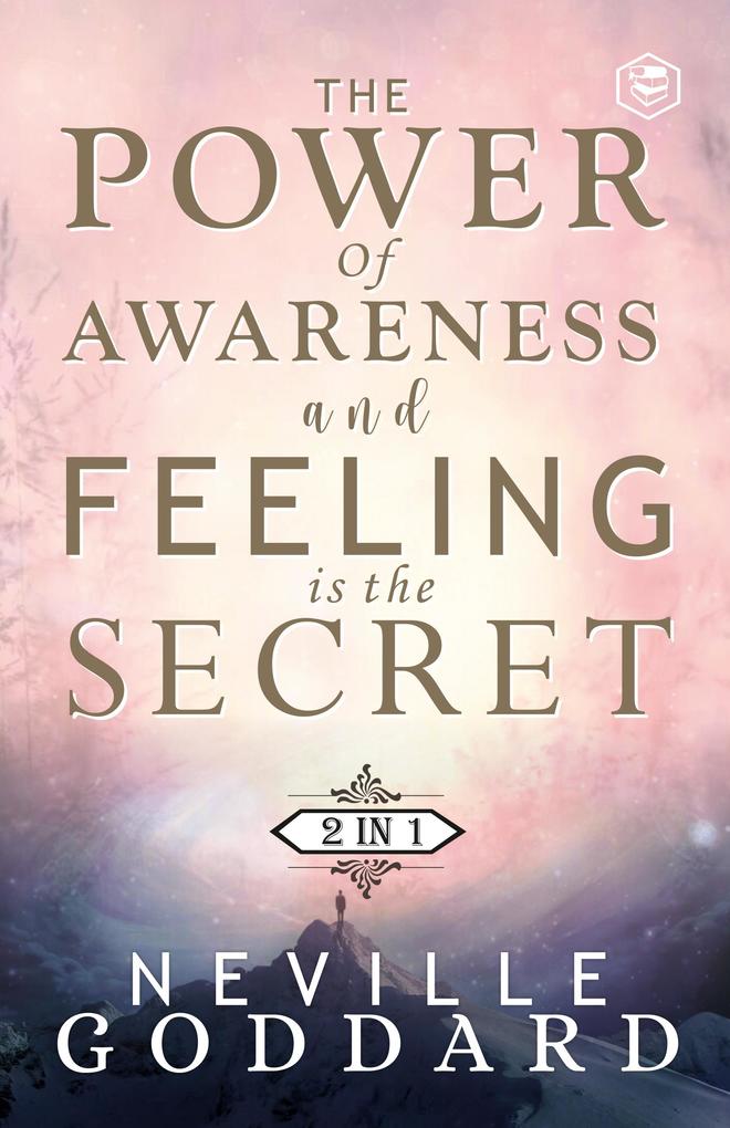 The Power of Awareness and Feeling is the Secret: The two most empowering books by Neville in one volume!