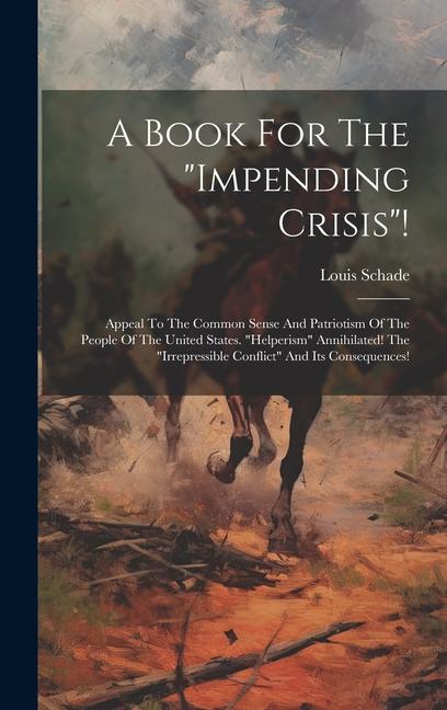 A Book For The impending Crisis!: Appeal To The Common Sense And Patriotism Of The People Of The United States. helperism Annihilated! The irrepr