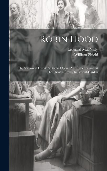 Robin Hood: Or Sherwood Forest: A Comic Opera. As It Is Performed At The Theatre-royal In Covent-garden