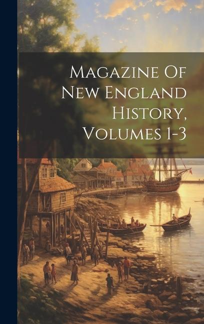 Magazine Of New England History Volumes 1-3
