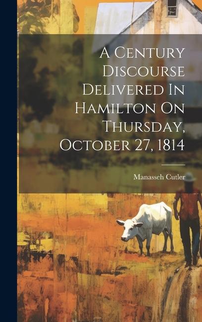 A Century Discourse Delivered In Hamilton On Thursday October 27 1814