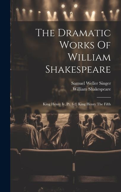 The Dramatic Works Of William Shakespeare: King Henry Iv Pt. 1-2. King Henry The Fifth
