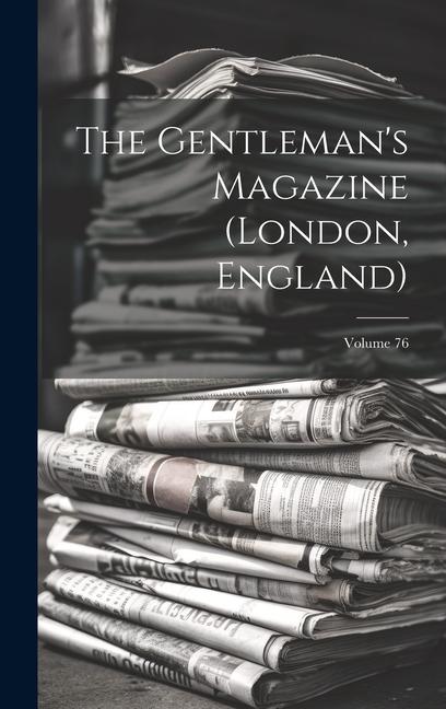 The Gentleman‘s Magazine (london England); Volume 76