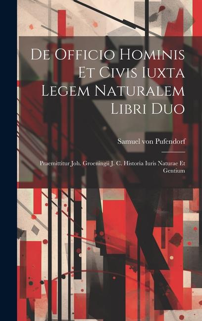 De Officio Hominis Et Civis Iuxta Legem Naturalem Libri Duo: Praemittitur Joh. Groeningii J. C. Historia Iuris Naturae Et Gentium