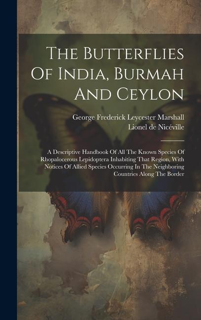 The Butterflies Of India Burmah And Ceylon: A Descriptive Handbook Of All The Known Species Of Rhopalocerous Lepidoptera Inhabiting That Region With