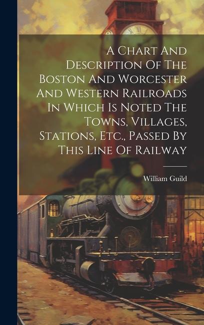 A Chart And Description Of The Boston And Worcester And Western Railroads In Which Is Noted The Towns Villages Stations Etc. Passed By This Line O