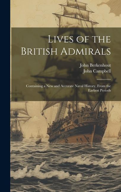 Lives of the British Admirals: Containing a New and Accurate Naval History From the Earliest Periods