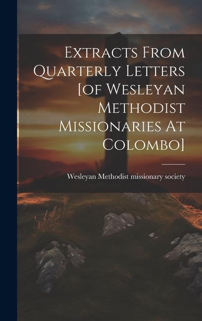 Extracts From Quarterly Letters [of Wesleyan Methodist Missionaries At Colombo]