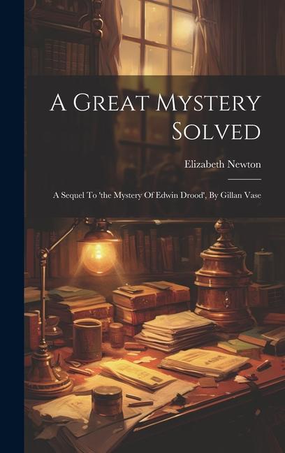 A Great Mystery Solved: A Sequel To ‘the Mystery Of Edwin Drood‘ By Gillan Vase