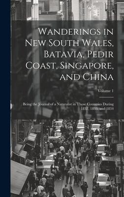 Wanderings in New South Wales Batavia Pedir Coast Singapore and China: Being the Journal of a Naturalist in Those Countries During 1832 1833 and
