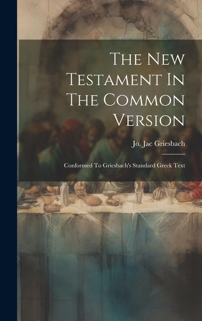 The New Testament In The Common Version: Conformed To Griesbach‘s Standard Greek Text