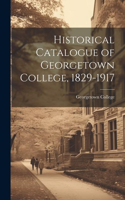 Historical Catalogue of Georgetown College 1829-1917