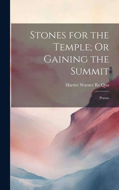 Stones for the Temple; Or Gaining the Summit: Poems