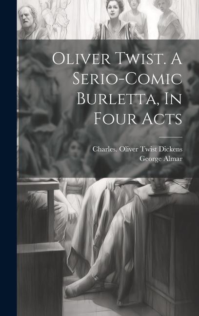 Oliver Twist. A Serio-comic Burletta In Four Acts