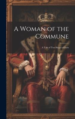 A Woman of the Commune: A Tale of Two Sieges of Paris