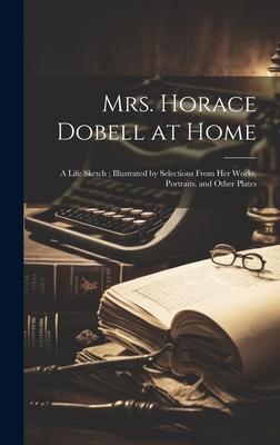 Mrs. Horace Dobell at Home: A Life Sketch; Illustrated by Selections From Her Works Portraits and Other Plates