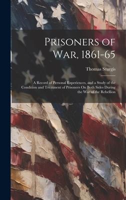 Prisoners of War 1861-65: A Record of Personal Experiences and a Study of the Condition and Treatment of Prisoners On Both Sides During the War