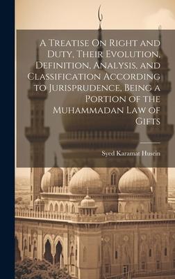 A Treatise On Right and Duty Their Evolution Definition Analysis and Classification According to Jurisprudence Being a Portion of the Muhammadan