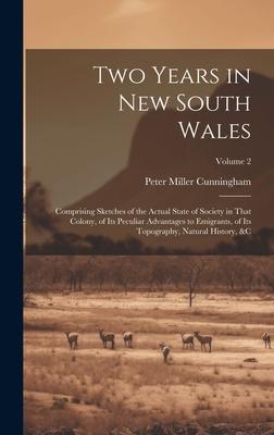 Two Years in New South Wales: Comprising Sketches of the Actual State of Society in That Colony of Its Peculiar Advantages to Emigrants of Its Top
