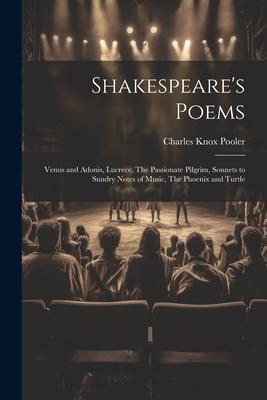 Shakespeare‘s Poems; Venus and Adonis Lucrece The Passionate Pilgrim Sonnets to Sundry Notes of Music The Phoenix and Turtle