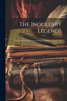 The Ingoldsby Legends: Or Mirth and Marvels by Thomas Ingoldsby. People‘s Ed