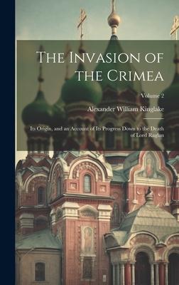 The Invasion of the Crimea: Its Origin and an Account of Its Progress Down to the Death of Lord Raglan; Volume 2
