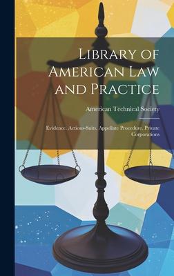 Library of American Law and Practice: Evidence. Actions-Suits. Appellate Procedure. Private Corporations