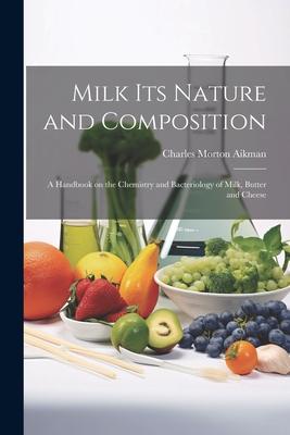 Milk its Nature and Composition; a Handbook on the Chemistry and Bacteriology of Milk Butter and Cheese