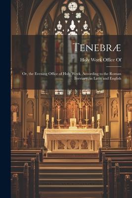 Tenebræ: Or the Evening Office of Holy Week According to the Roman Breviary in Latin and English