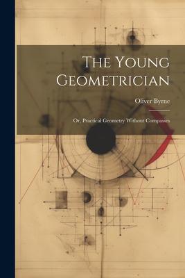 The Young Geometrician; Or Practical Geometry Without Compasses