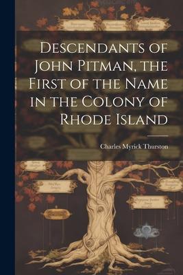 Descendants of John Pitman the First of the Name in the Colony of Rhode Island
