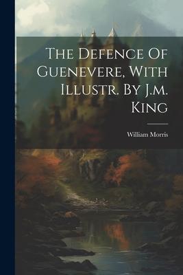 The Defence Of Guenevere With Illustr. By J.m. King