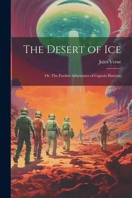 The Desert of ice; or The Further Adventures of Captain Hatteras