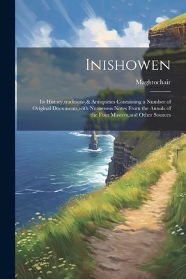 Inishowen: Its History traditions& Antiquities Containing a Number of Original Documents with Numerous Notes From the Annals o