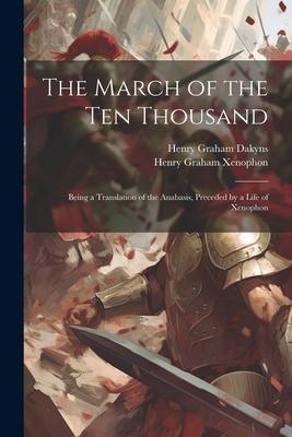 The March of the Ten Thousand: Being a Translation of the Anabasis Preceded by a Life of Xenophon