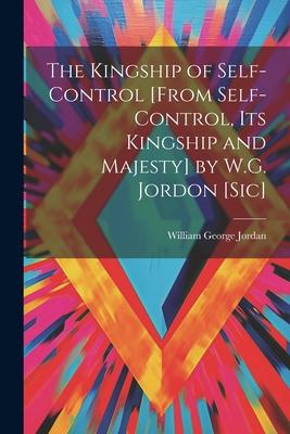 The Kingship of Self-Control [From Self-Control Its Kingship and Majesty] by W.G. Jordon [Sic]