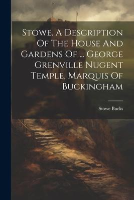 Stowe. A Description Of The House And Gardens Of ... George Grenville Nugent Temple Marquis Of Buckingham