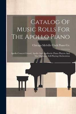 Catalog Of Music Rolls For The  Piano:  Concert Grand  And ette Piano Players And The Orpheus Self-playing Orchestrion